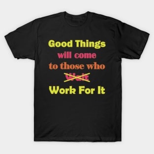 Good Things will come to those who Work for It T-Shirt